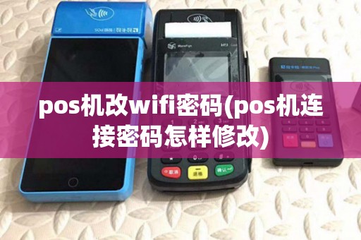 pos机改wifi密码(pos机连接密码怎样修改)