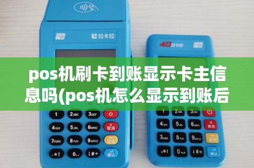pos机刷卡到账显示卡主信息吗(pos机怎么显示到账后台)