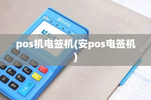 pos机电签机(安pos电签机)