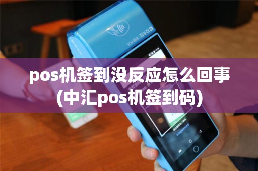 pos机签到没反应怎么回事(中汇pos机签到码)