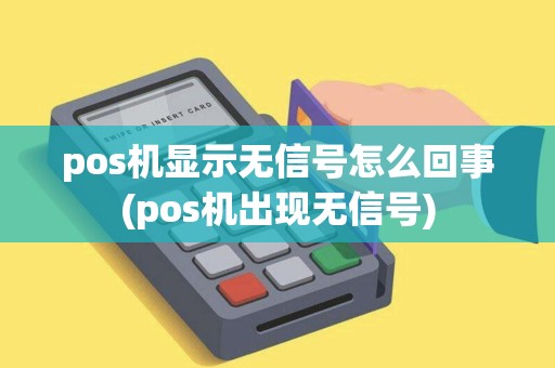 pos机显示无信号怎么回事(pos机出现无信号)