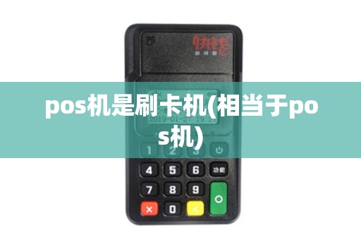 pos机是刷卡机(相当于pos机)
