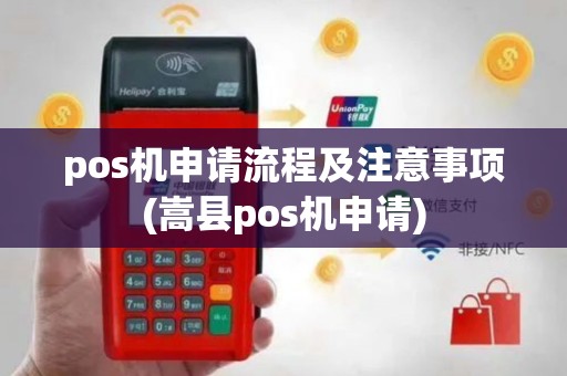 pos机申请流程及注意事项(嵩县pos机申请)