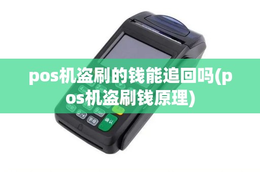 pos机盗刷的钱能追回吗(pos机盗刷钱原理)