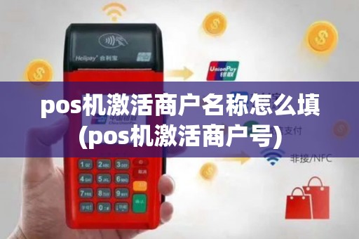 pos机激活商户名称怎么填(pos机激活商户号)