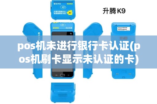 pos机未进行银行卡认证(pos机刷卡显示未认证的卡)