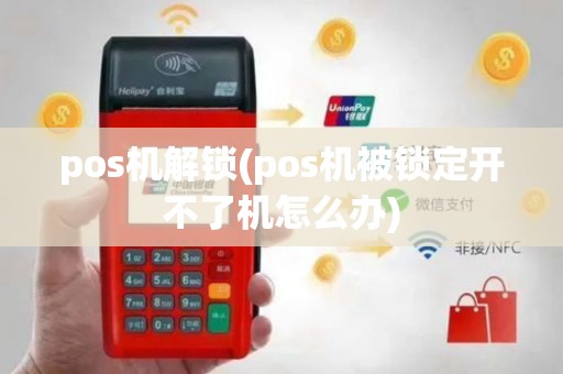 pos机解锁(pos机被锁定开不了机怎么办)