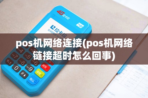 pos机网络连接(pos机网络链接超时怎么回事)