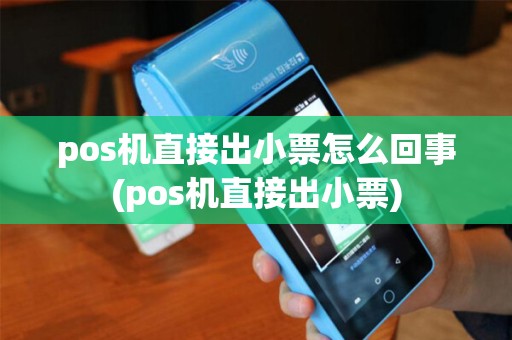 pos机直接出小票怎么回事(pos机直接出小票)