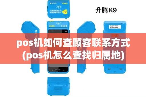 pos机如何查顾客联系方式(pos机怎么查找归属地)