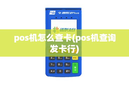 pos机怎么查卡(pos机查询发卡行)