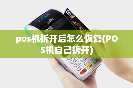 pos机拆开后怎么恢复(POS机自己拆开)