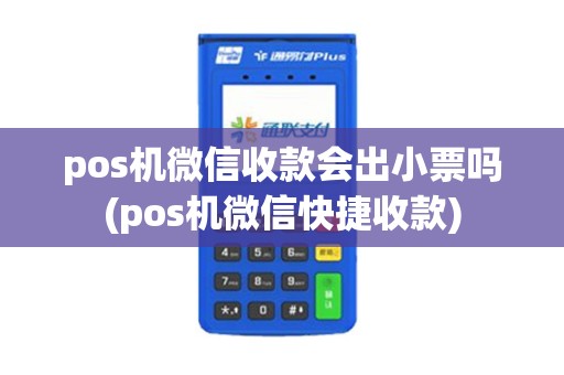 pos机微信收款会出小票吗(pos机微信快捷收款)