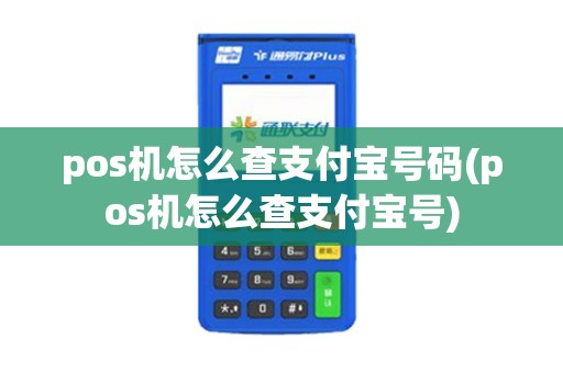 pos机怎么查支付宝号码(pos机怎么查支付宝号)