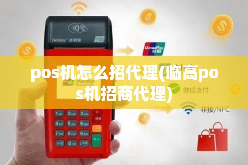 pos机怎么招代理(临高pos机招商代理)