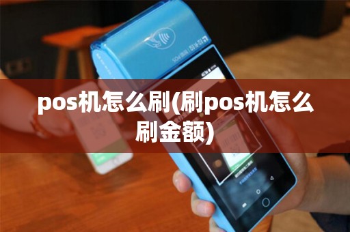 pos机怎么刷(刷pos机怎么刷金额)