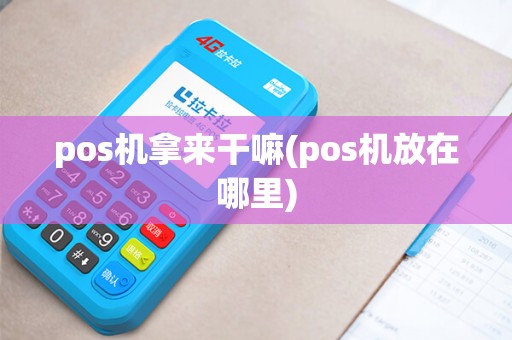 pos机拿来干嘛(pos机放在哪里)