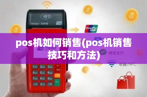 pos机如何销售(pos机销售技巧和方法)