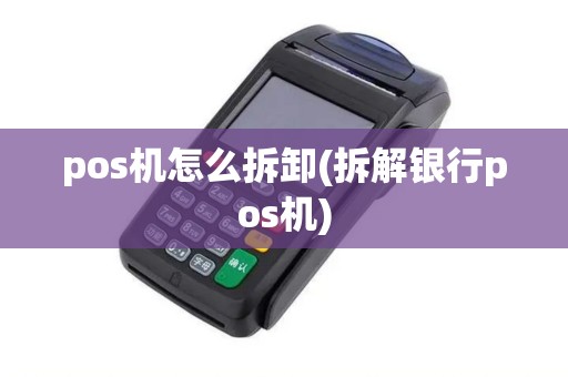 pos机怎么拆卸(拆解银行pos机)