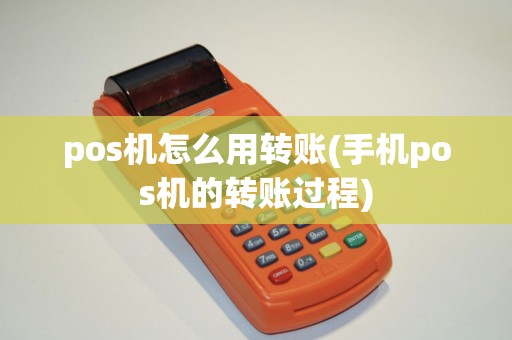 pos机怎么用转账(手机pos机的转账过程)