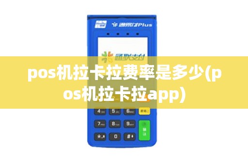 pos机拉卡拉费率是多少(pos机拉卡拉app)
