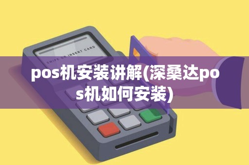 pos机安装讲解(深桑达pos机如何安装)