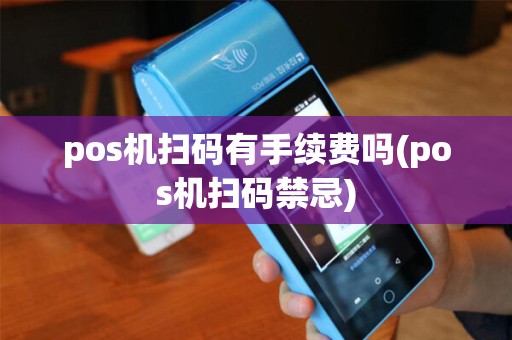 pos机扫码有手续费吗(pos机扫码禁忌)