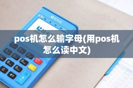 pos机怎么输字母(用pos机怎么读中文)