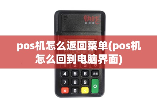 pos机怎么返回菜单(pos机怎么回到电脑界面)