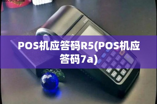 POS机应答码R5(POS机应答码7a)
