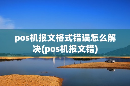 pos机报文格式错误怎么解决(pos机报文错)