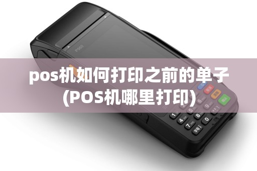 pos机如何打印之前的单子(POS机哪里打印)