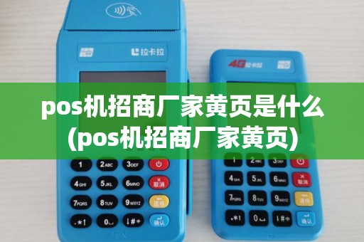 pos机招商厂家黄页是什么(pos机招商厂家黄页)