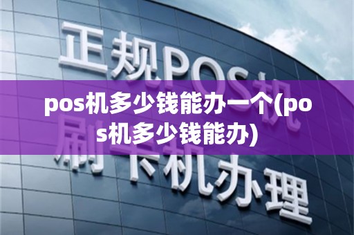 pos机多少钱能办一个(pos机多少钱能办)