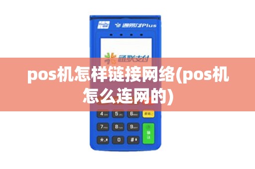 pos机怎样链接网络(pos机怎么连网的)