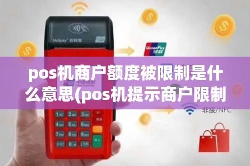 pos机商户额度被限制是什么意思(pos机提示商户限制交易)