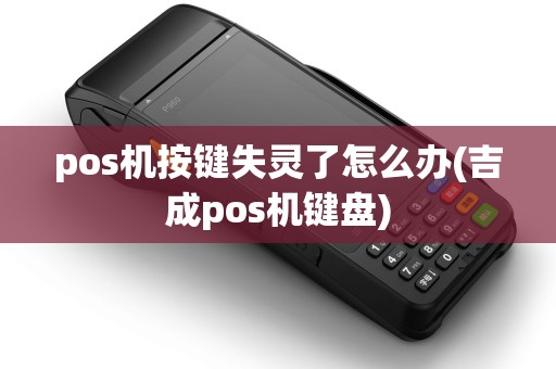 pos机按键失灵了怎么办(吉成pos机键盘)