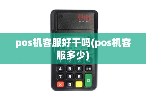 pos机客服好干吗(pos机客服多少)