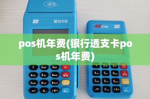 pos机年费(银行透支卡pos机年费)