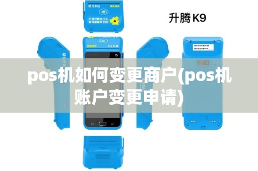 pos机如何变更商户(pos机账户变更申请)