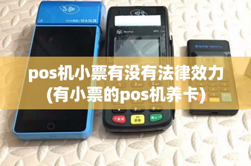 pos机小票有没有法律效力(有小票的pos机养卡)