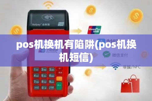 pos机换机有陷阱(pos机换机短信)