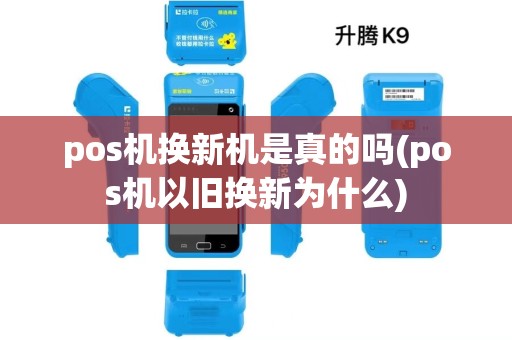pos机换新机是真的吗(pos机以旧换新为什么)