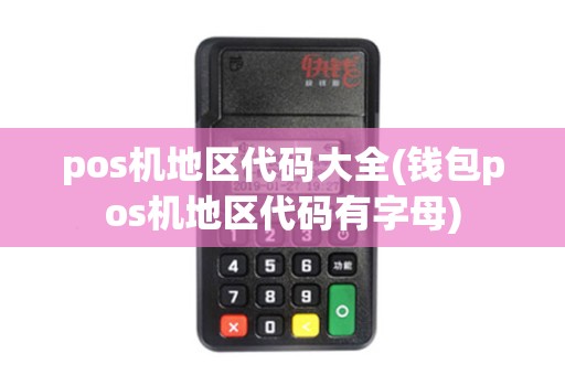 pos机地区代码大全(钱包pos机地区代码有字母)