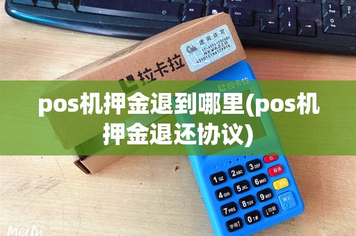 pos机押金退到哪里(pos机押金退还协议)