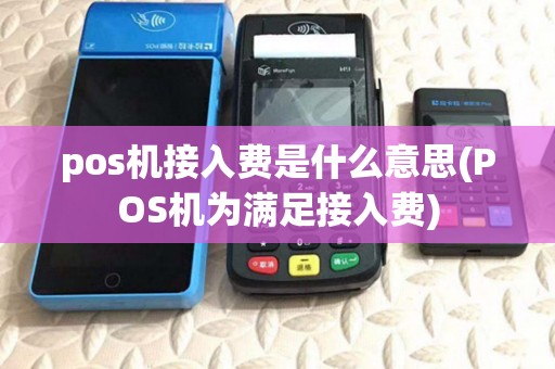 pos机接入费是什么意思(POS机为满足接入费)