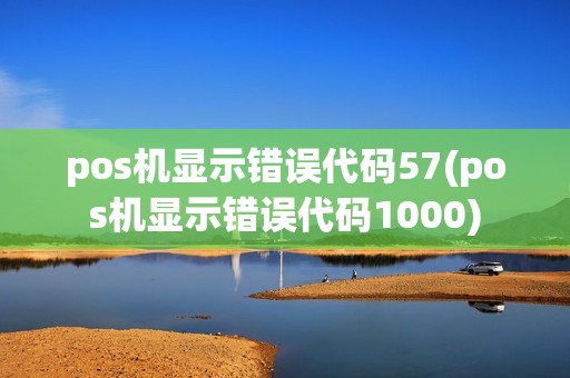 pos机显示错误代码57(pos机显示错误代码1000)