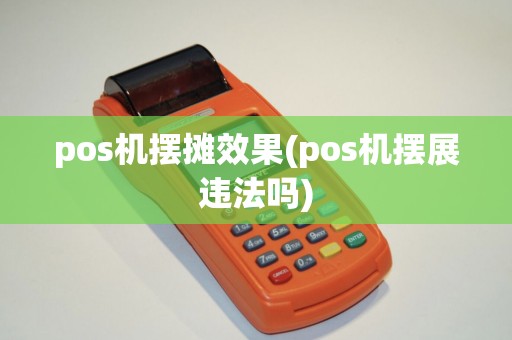 pos机摆摊效果(pos机摆展违法吗)