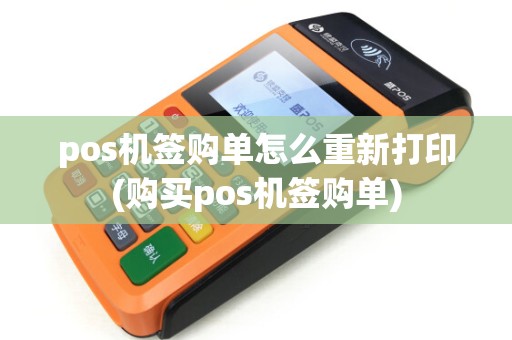 pos机签购单怎么重新打印(购买pos机签购单)