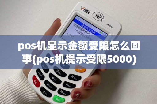pos机显示金额受限怎么回事(pos机提示受限5000)